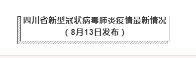 8月13日四川疫情最新数据公布  四川昨日新增境外输入确诊2例，为无症状感染者转确诊